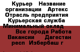 Курьер › Название организации ­ Артекс › Отрасль предприятия ­ Курьерская служба › Минимальный оклад ­ 38 000 - Все города Работа » Вакансии   . Дагестан респ.,Избербаш г.